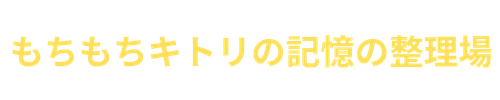 もちもちキトリの記憶の整理場